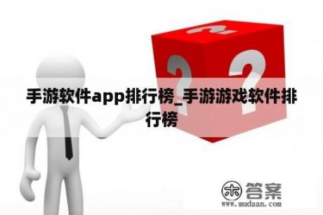 手游软件app排行榜_手游游戏软件排行榜