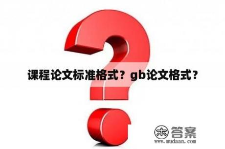 课程论文标准格式？gb论文格式？