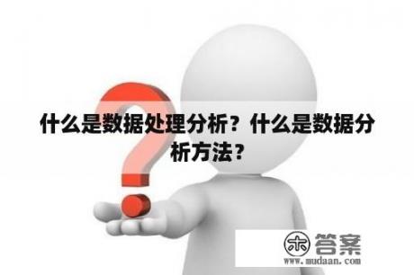 什么是数据处理分析？什么是数据分析方法？