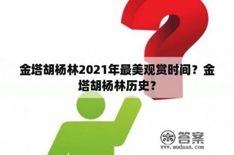 金塔胡杨林2021年最美观赏时间？金塔胡杨林历史？