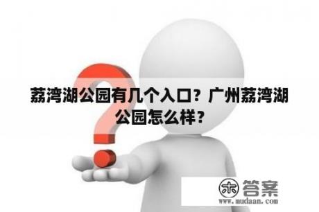 荔湾湖公园有几个入口？广州荔湾湖公园怎么样？