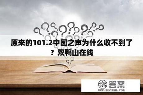 原来的101.2中国之声为什么收不到了？双鸭山在线