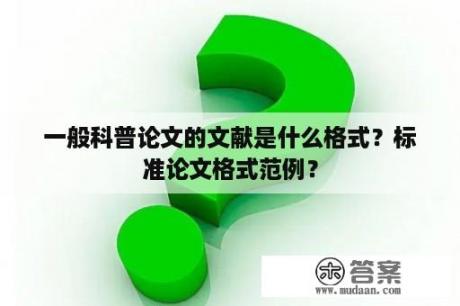 一般科普论文的文献是什么格式？标准论文格式范例？