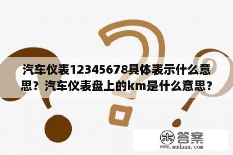 汽车仪表12345678具体表示什么意思？汽车仪表盘上的km是什么意思？