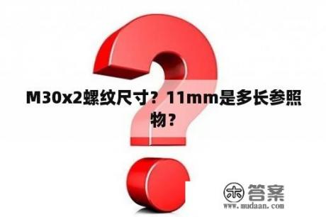 M30x2螺纹尺寸？11mm是多长参照物？