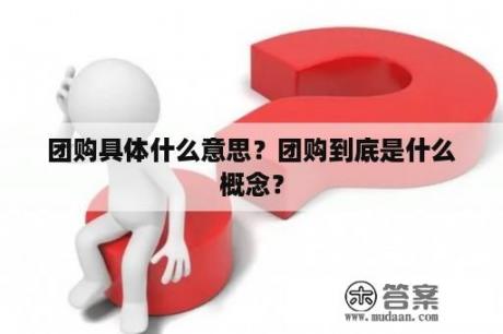 团购具体什么意思？团购到底是什么概念？