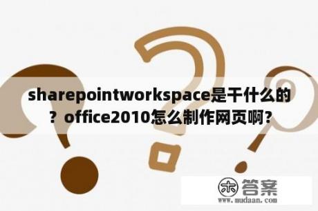 sharepointworkspace是干什么的？office2010怎么制作网页啊？