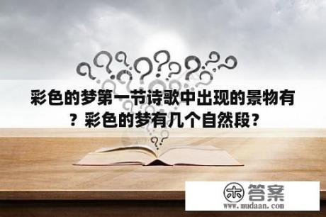 彩色的梦第一节诗歌中出现的景物有？彩色的梦有几个自然段？