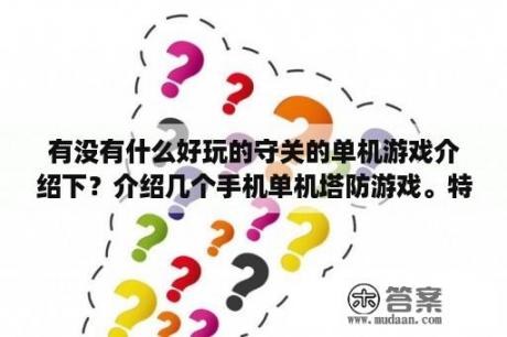 有没有什么好玩的守关的单机游戏介绍下？介绍几个手机单机塔防游戏。特别好玩的？