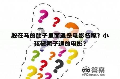 躲在马的肚子里面追杀电影名称？小孩被狮子追的电影？