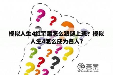 模拟人生4红苹果怎么跟随上班？模拟人生4怎么成为名人？