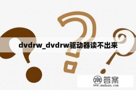 dvdrw_dvdrw驱动器读不出来