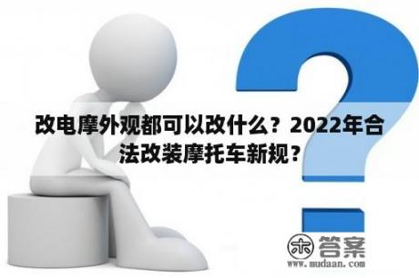 改电摩外观都可以改什么？2022年合法改装摩托车新规？