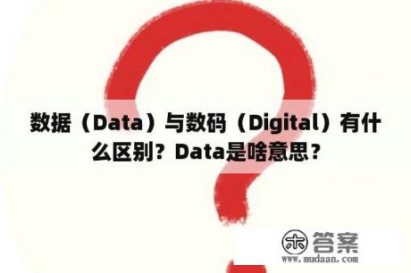 数据（Data）与数码（Digital）有什么区别？Data是啥意思？