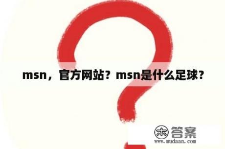 msn，官方网站？msn是什么足球？