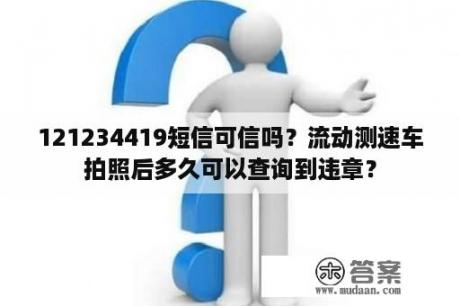 121234419短信可信吗？流动测速车拍照后多久可以查询到违章？