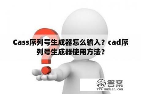 Cass序列号生成器怎么输入？cad序列号生成器使用方法？