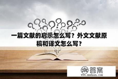 一篇文献的启示怎么写？外文文献原稿和译文怎么写？