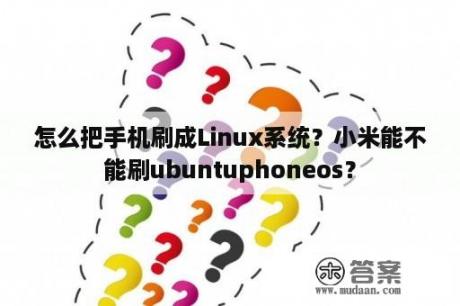 怎么把手机刷成Linux系统？小米能不能刷ubuntuphoneos？