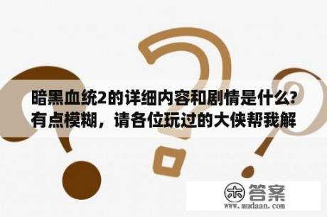 暗黑血统2的详细内容和剧情是什么?有点模糊，请各位玩过的大侠帮我解释一下!谢谢？暗黑血统2什么剧情？求介绍？