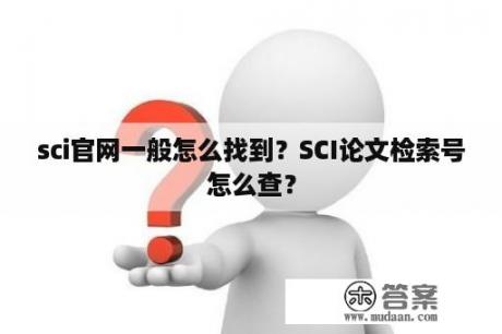 sci官网一般怎么找到？SCI论文检索号怎么查？