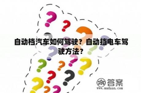 自动档汽车如何驾驶？自动挡电车驾驶方法？