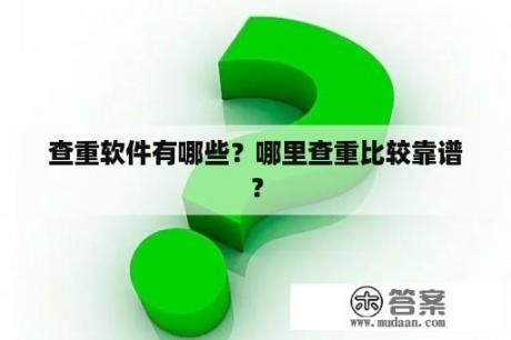 查重软件有哪些？哪里查重比较靠谱？