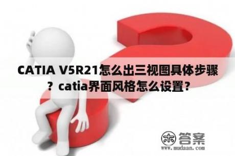 CATIA V5R21怎么出三视图具体步骤？catia界面风格怎么设置？