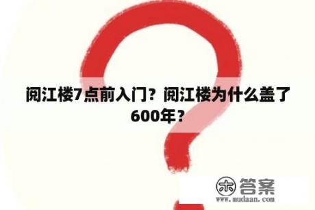 阅江楼7点前入门？阅江楼为什么盖了600年？