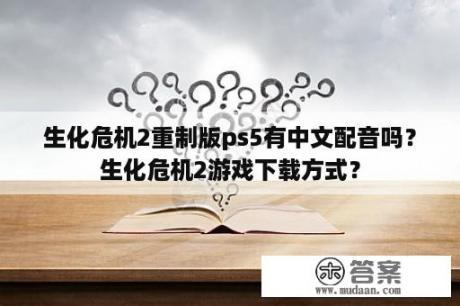 生化危机2重制版ps5有中文配音吗？生化危机2游戏下载方式？