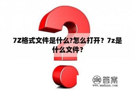 7Z格式文件是什么?怎么打开？7z是什么文件？