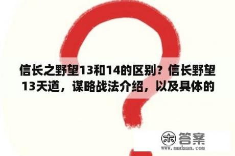 信长之野望13和14的区别？信长野望13天道，谋略战法介绍，以及具体的用法及优势？