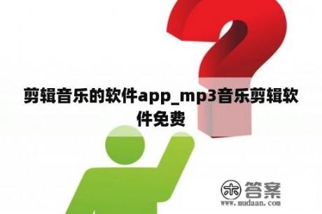 剪辑音乐的软件app_mp3音乐剪辑软件免费