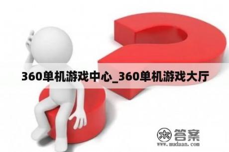 360单机游戏中心_360单机游戏大厅