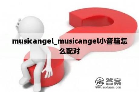 musicangel_musicangel小音箱怎么配对