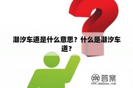 潮汐车道是什么意思？什么是潮汐车道？