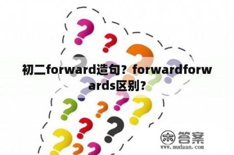 初二forward造句？forwardforwards区别？