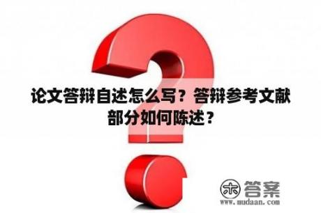 论文答辩自述怎么写？答辩参考文献部分如何陈述？