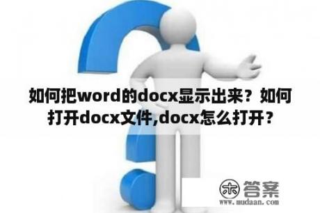 如何把word的docx显示出来？如何打开docx文件,docx怎么打开？