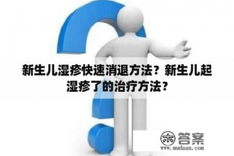 新生儿湿疹快速消退方法?新生儿起湿疹了的治疗方法?
