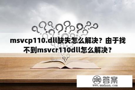 msvcp110.dll缺失怎么解决？由于找不到msvcr110dll怎么解决？