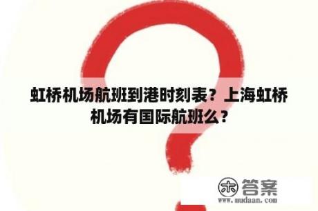 虹桥机场航班到港时刻表？上海虹桥机场有国际航班么？