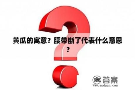 黄瓜的寓意？腰带断了代表什么意思？