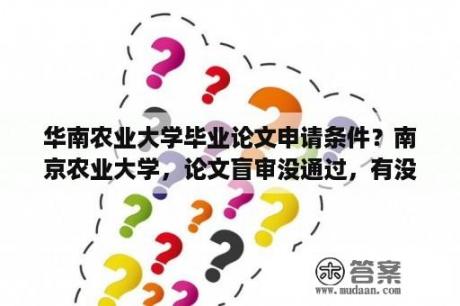 华南农业大学毕业论文申请条件？南京农业大学，论文盲审没通过，有没有办法重审参加答辩？