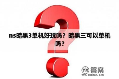 ns暗黑3单机好玩吗？暗黑三可以单机吗？