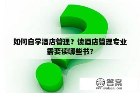 如何自学酒店管理？读酒店管理专业需要读哪些书？