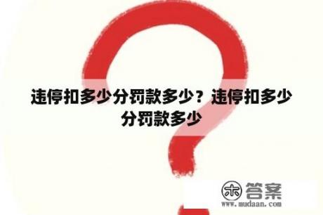 违停扣多少分罚款多少？违停扣多少分罚款多少