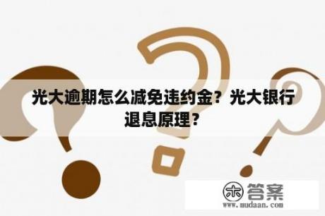 光大逾期怎么减免违约金？光大银行退息原理？