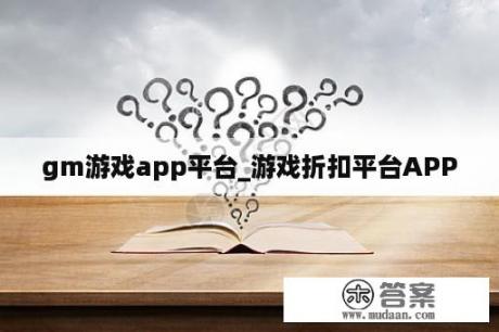 gm游戏app平台_游戏折扣平台APP