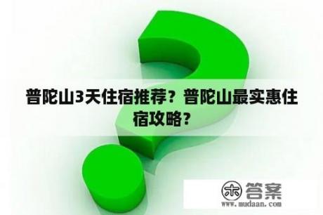 普陀山3天住宿推荐？普陀山最实惠住宿攻略？